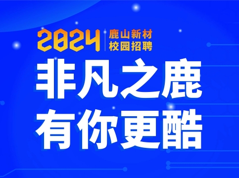 非凡之鹿，有你更酷--鹿山新材2024屆校園招聘火熱開啟